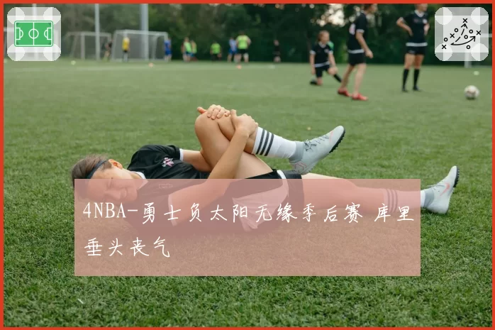 4NBA-勇士负太阳无缘季后赛 库里垂头丧气